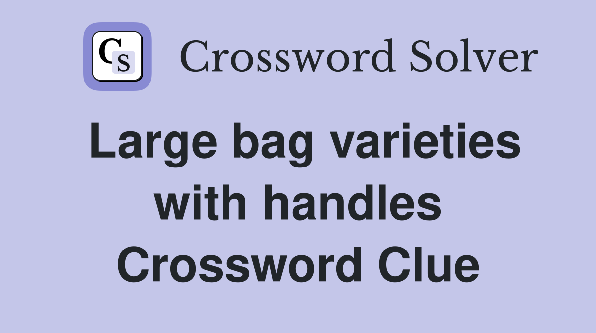 Large bag varieties with handles Crossword Clue