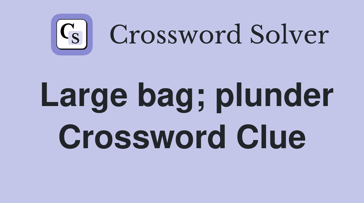 Large bag; plunder Crossword Clue