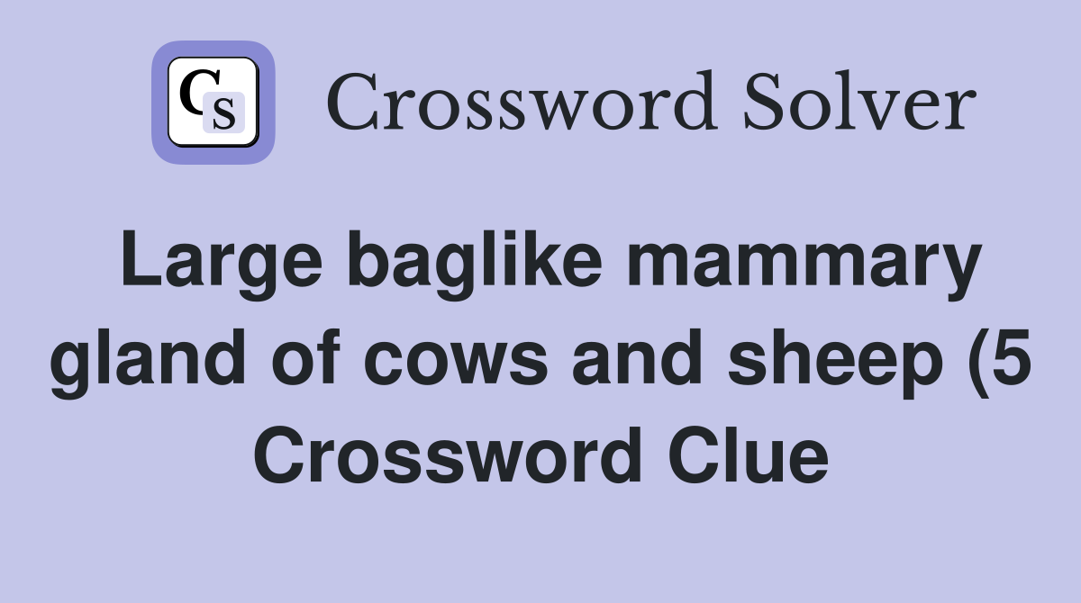 Large baglike mammary gland of cows and sheep (5) Crossword Clue Large baglike mammary gland of cows and sheep (5) Crossword Clue