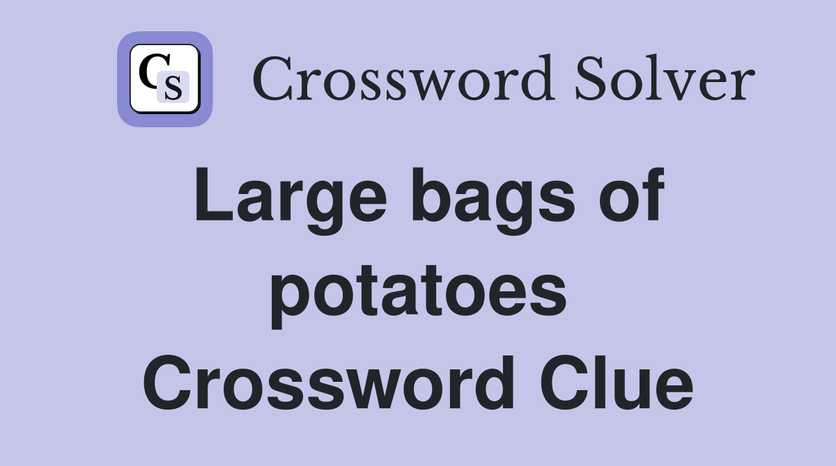 Large bags of potatoes Crossword Clue