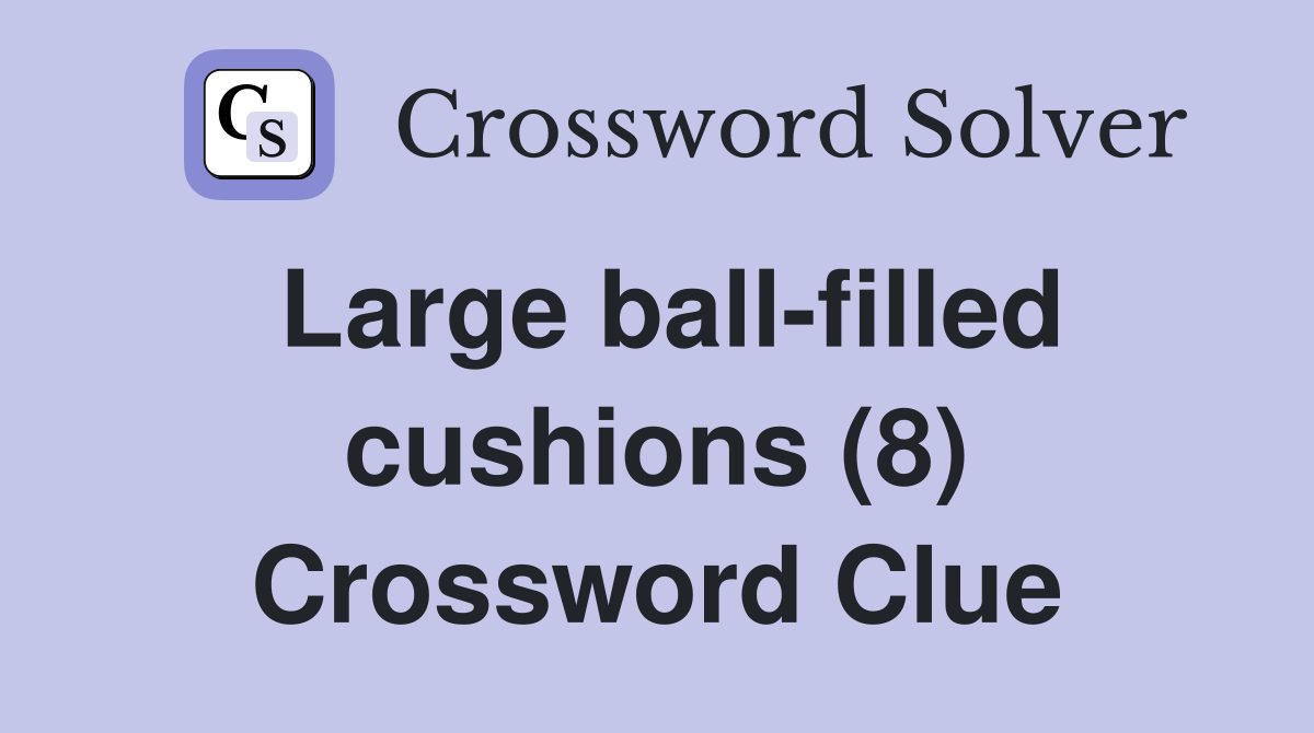 Large ball-filled cushions (8) Crossword Clue