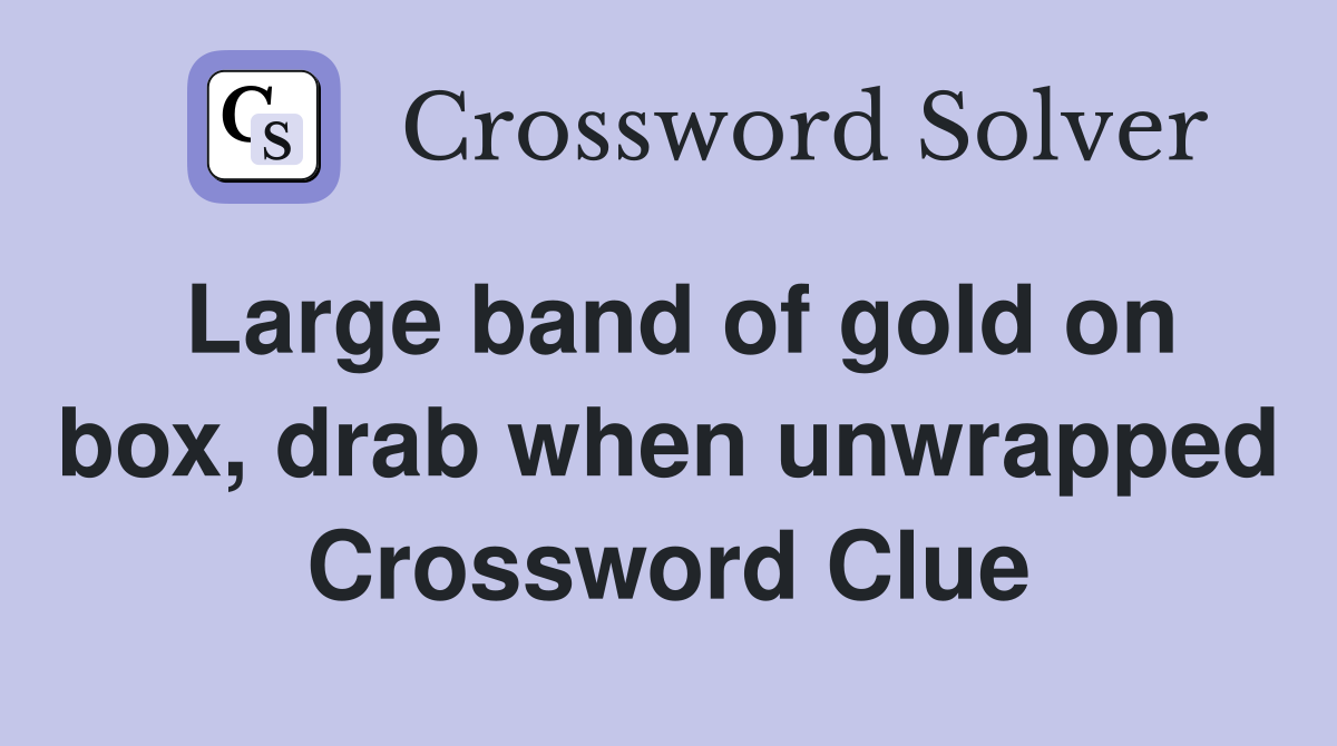 Large band of gold on box, drab when unwrapped Crossword Clue