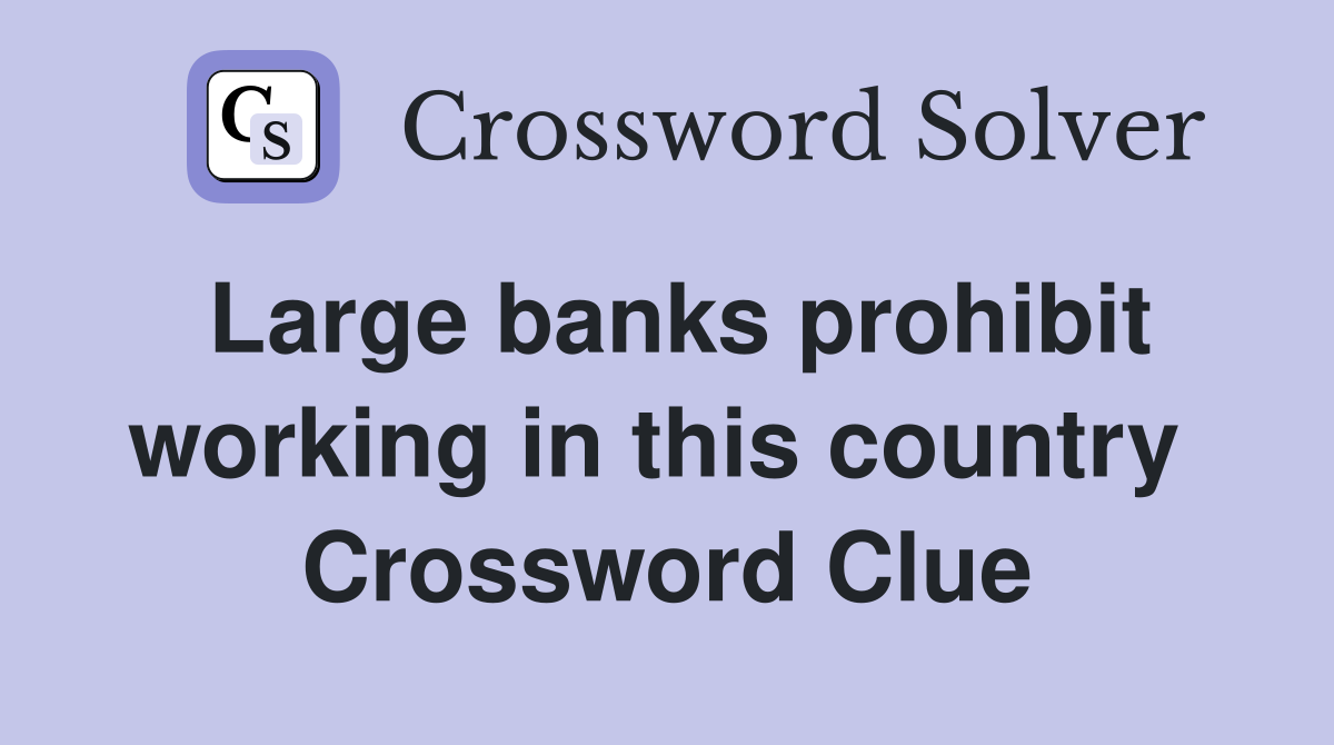 Large banks prohibit working in this country  Crossword Clue