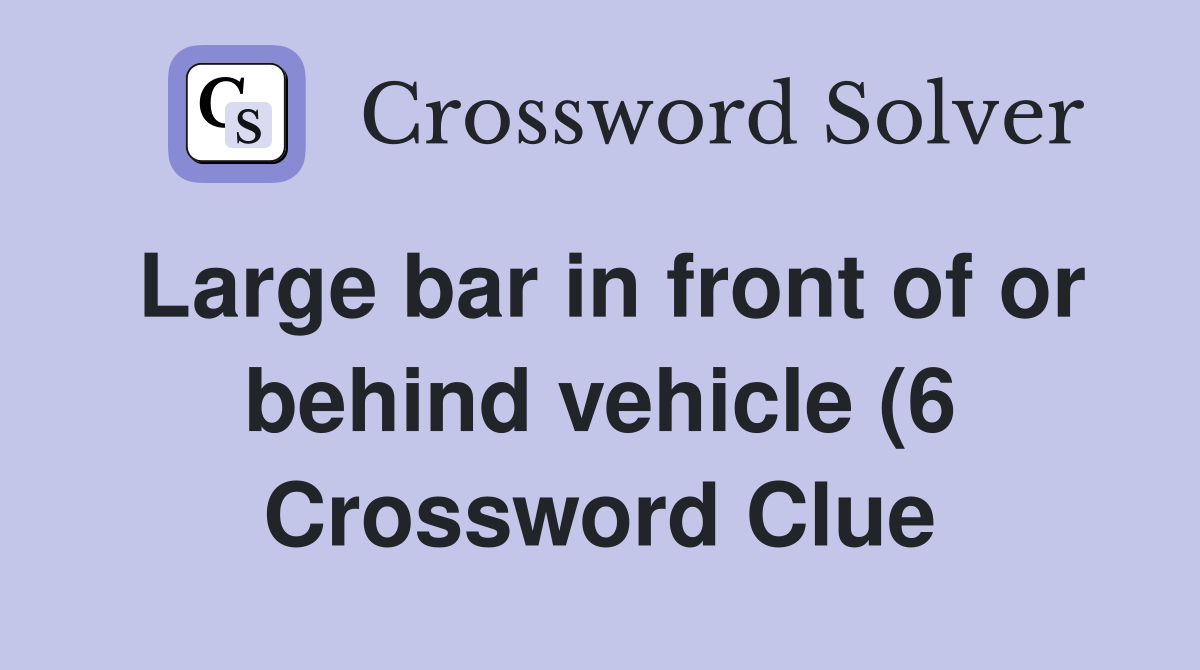 Large bar in front of or behind vehicle (6) Crossword Clue Answers Large bar in front of or behind vehicle (6) Crossword Clue Answers