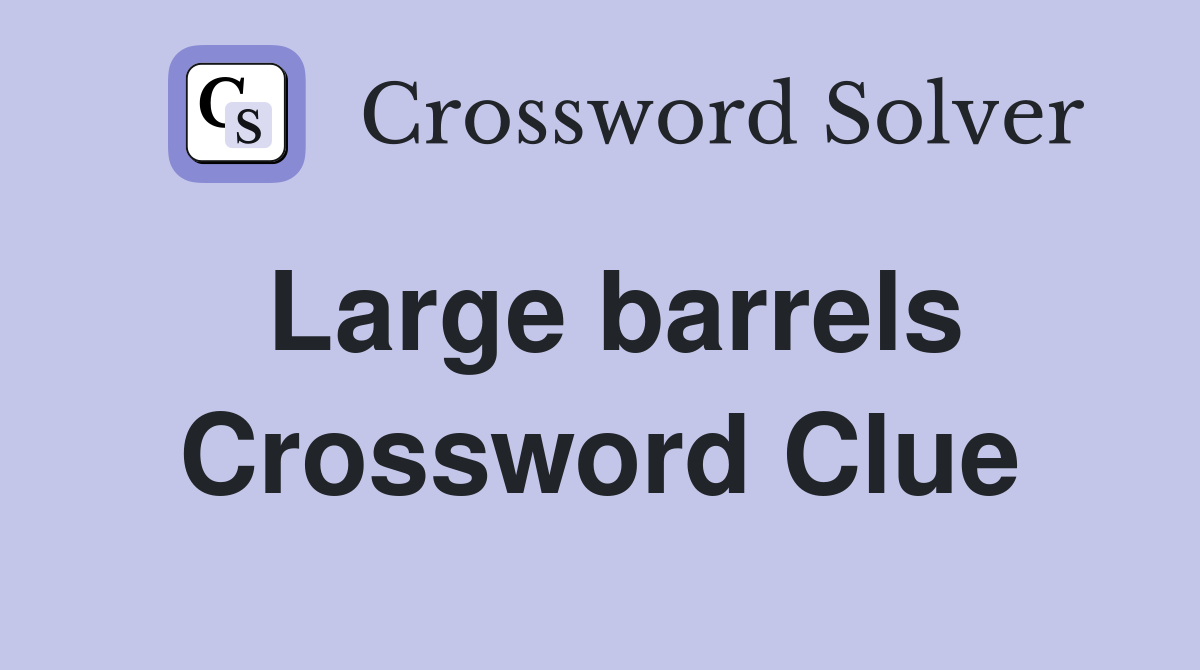 Large barrels Crossword Clue
