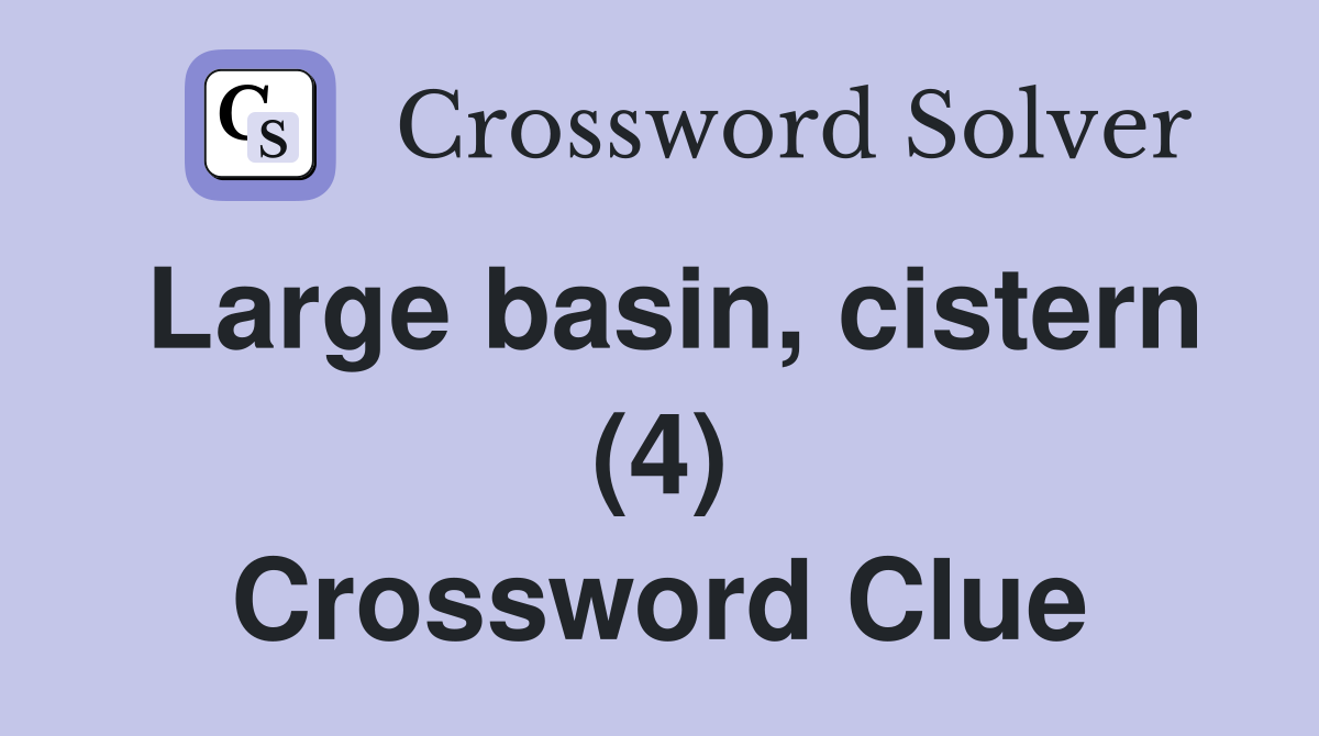 Large basin, cistern (4) Crossword Clue