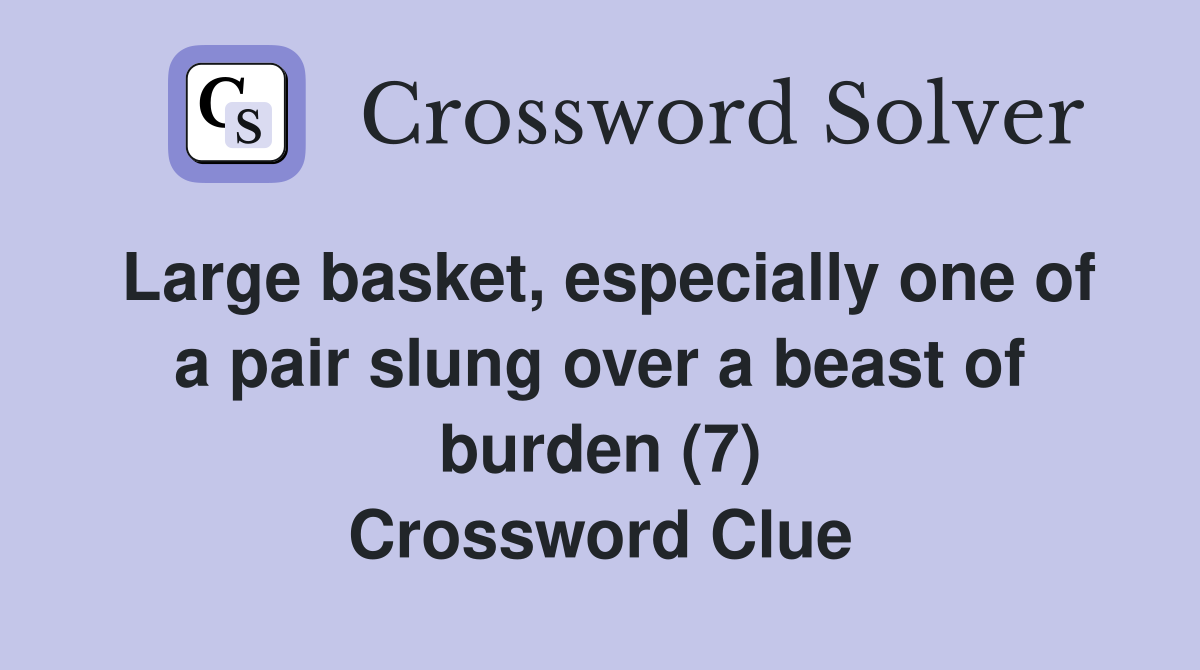 Large basket, especially one of a pair slung over a beast of burden (7) Crossword Clue
