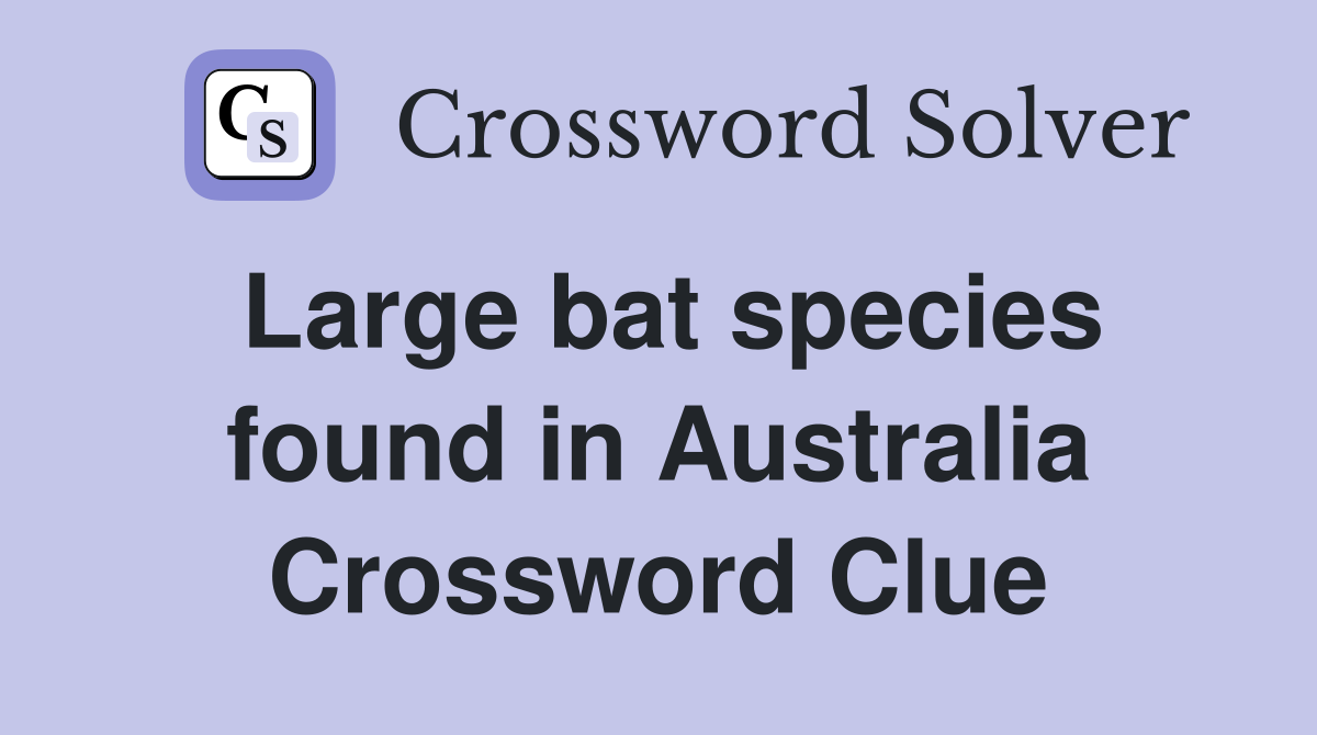 Large bat species found in Australia Crossword Clue