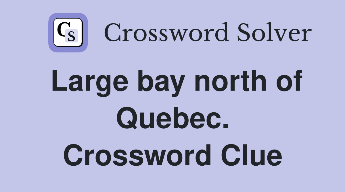Large bay north of Quebec. Crossword Clue