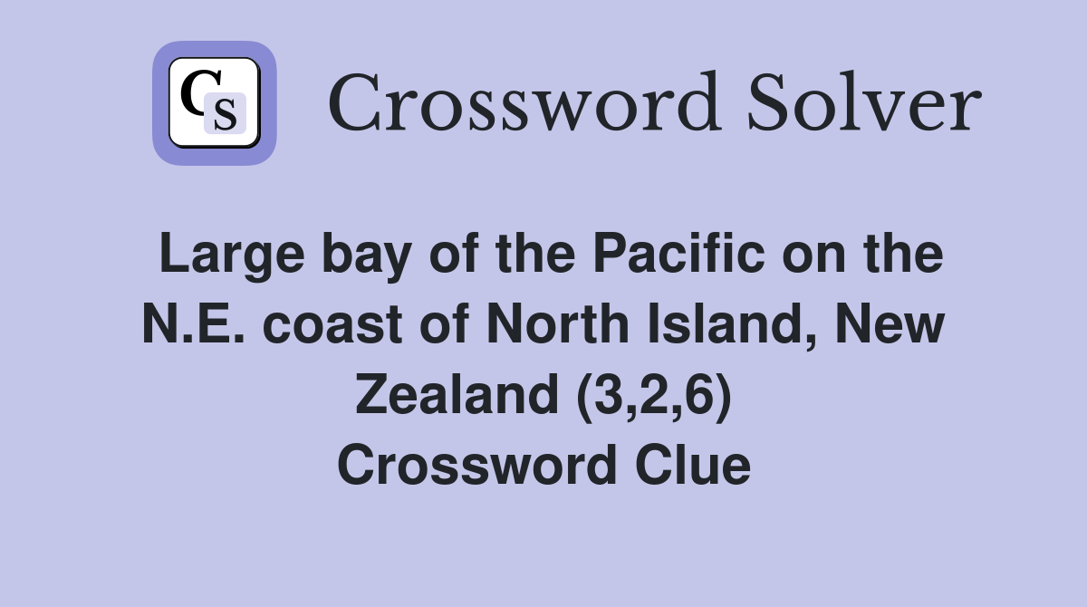 Large bay of the Pacific on the N.E. coast of North Island, New Zealand (3,2,6) Crossword Clue