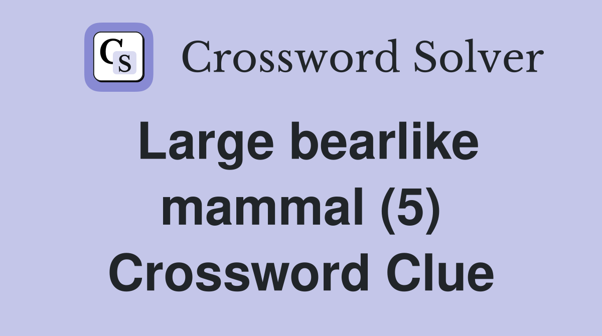 Large bearlike mammal (5) Crossword Clue