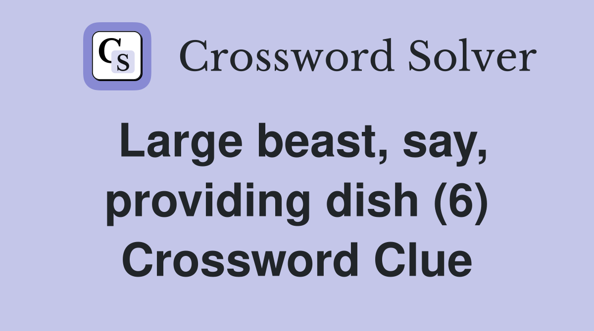Large beast, say, providing dish (6) Crossword Clue