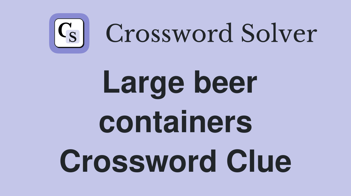 Large beer containers Crossword Clue