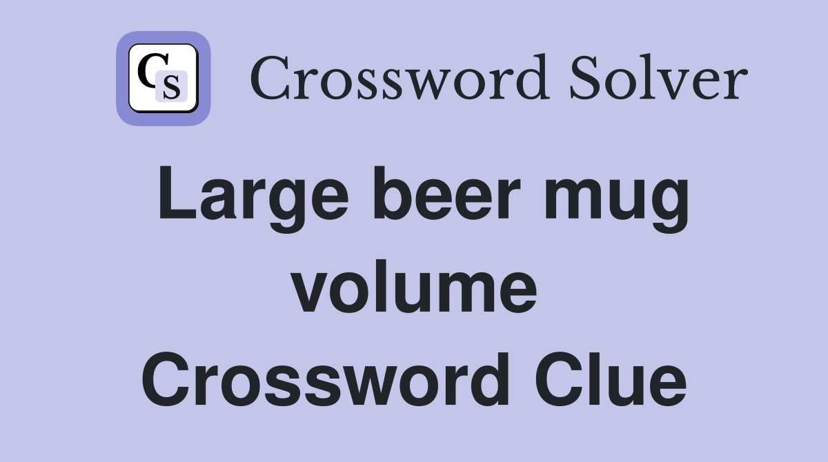 Large beer mug volume Crossword Clue