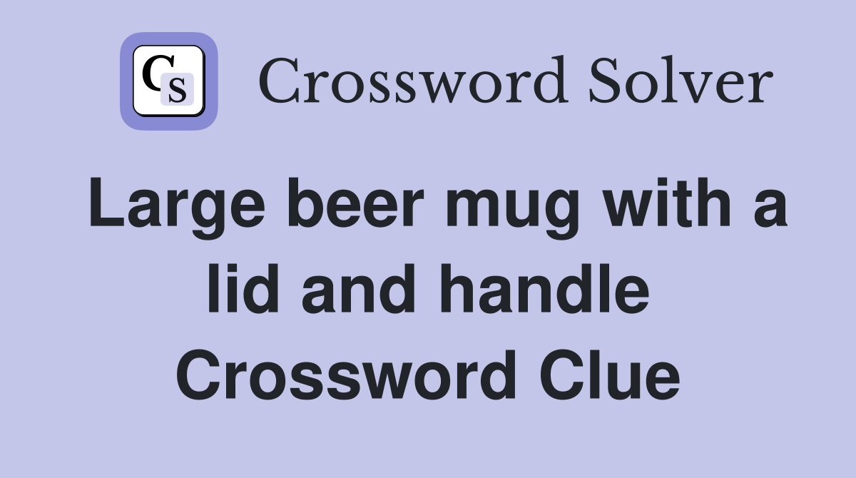 Large beer mug with a lid and handle Crossword Clue