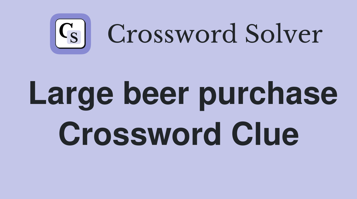 Large beer purchase Crossword Clue