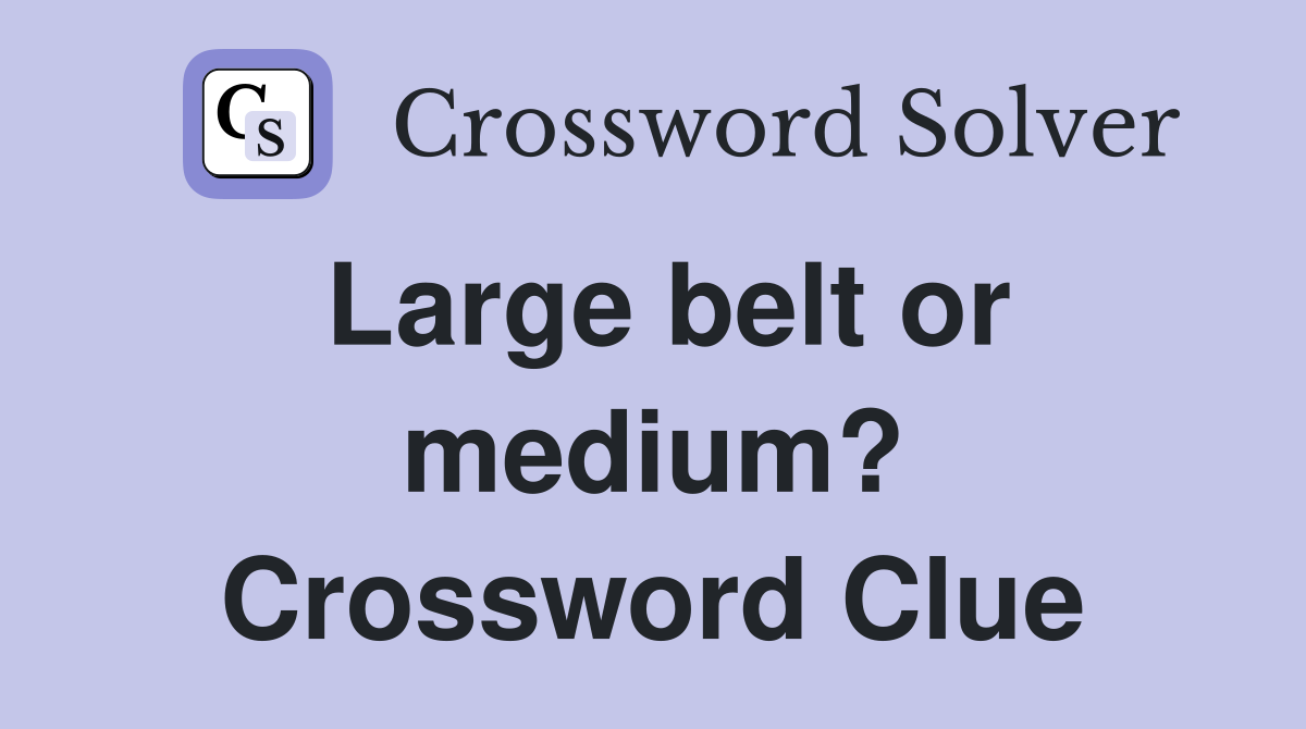 Large belt or medium? Crossword Clue
