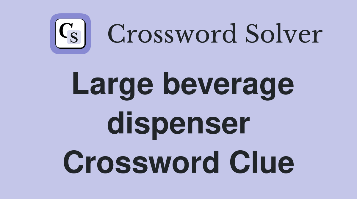 Large beverage dispenser Crossword Clue