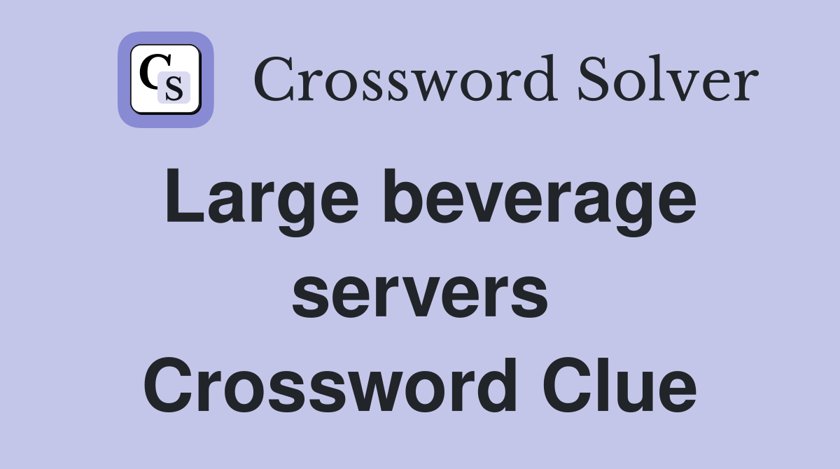 Large beverage servers Crossword Clue