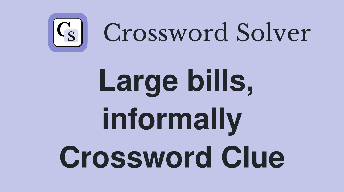 Large bills, informally Crossword Clue