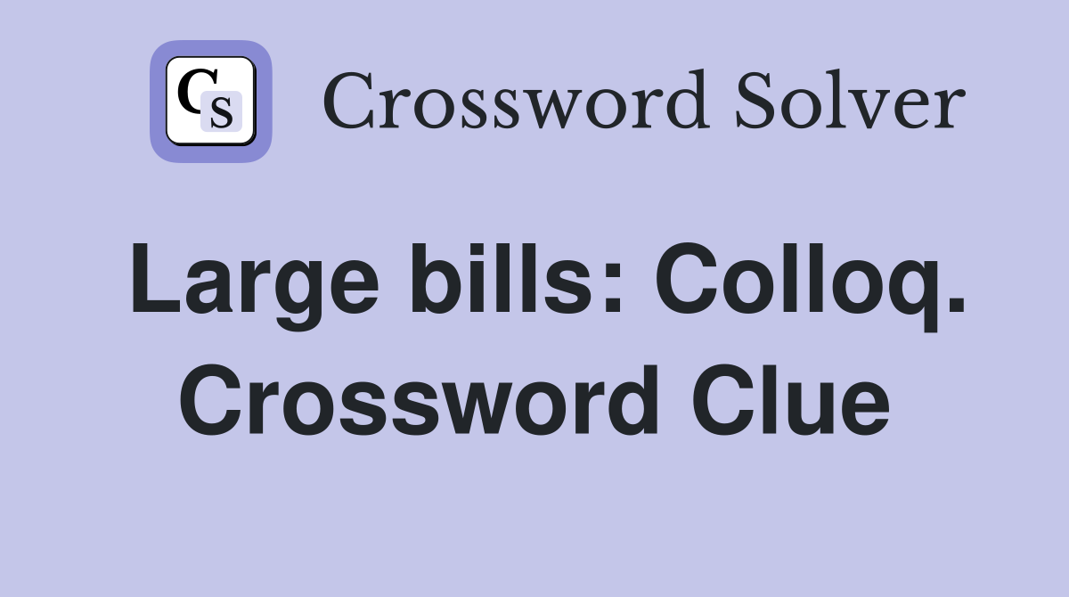 Large bills: Colloq. Crossword Clue