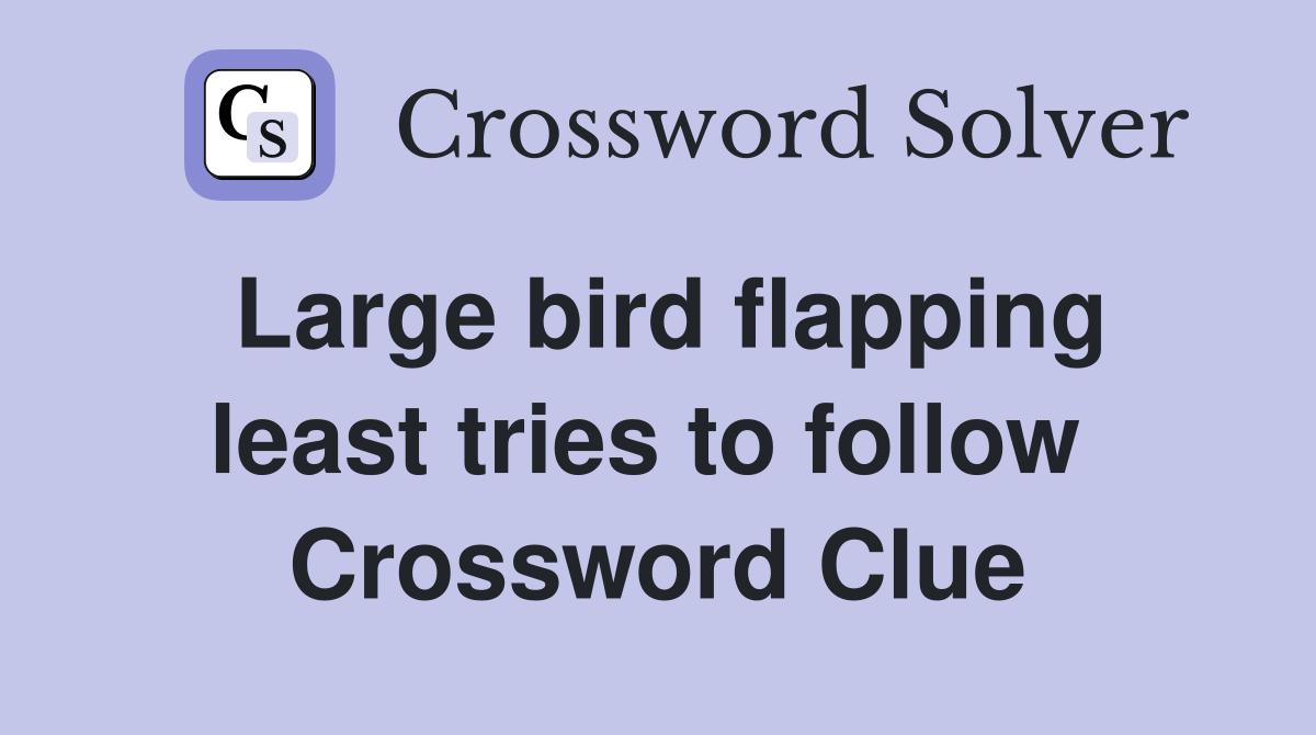 Large bird flapping least tries to follow  Crossword Clue