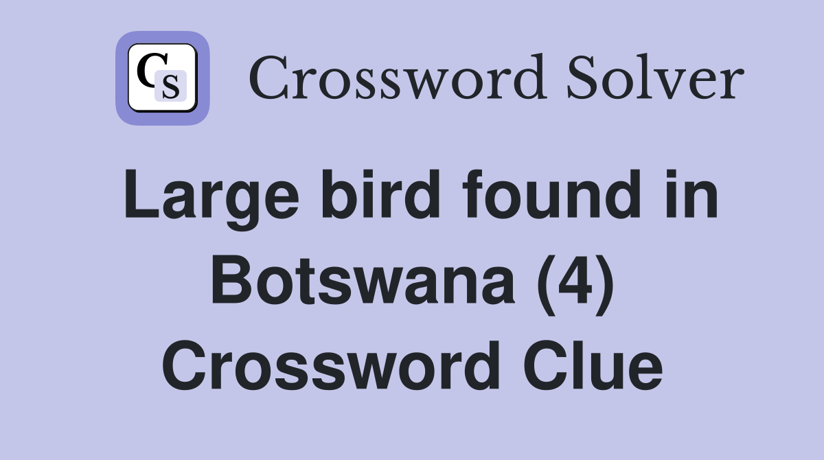 Large bird found in Botswana (4) Crossword Clue