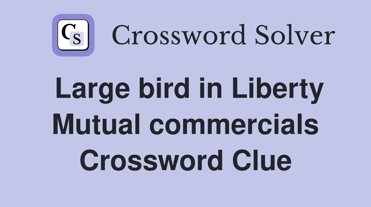 Large bird in Liberty Mutual commercials Crossword Clue