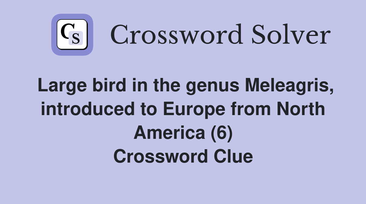 Large bird in the genus Meleagris, introduced to Europe from North America (6) Crossword Clue