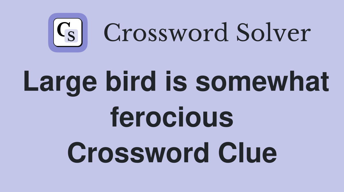 Large bird is somewhat ferocious Crossword Clue