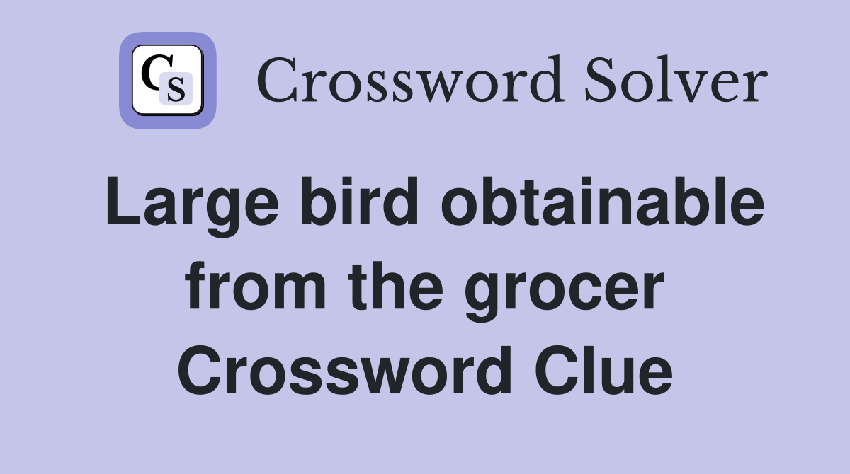 Large bird obtainable from the grocer Crossword Clue