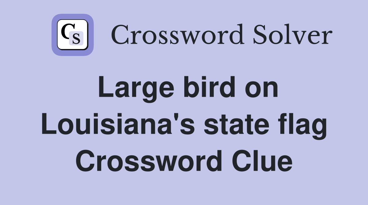 Large bird on Louisiana's state flag Crossword Clue