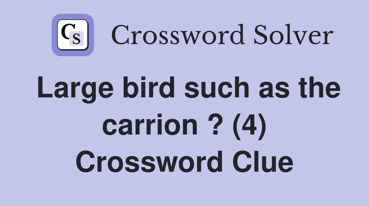 Large bird such as the carrion ? (4) Crossword Clue