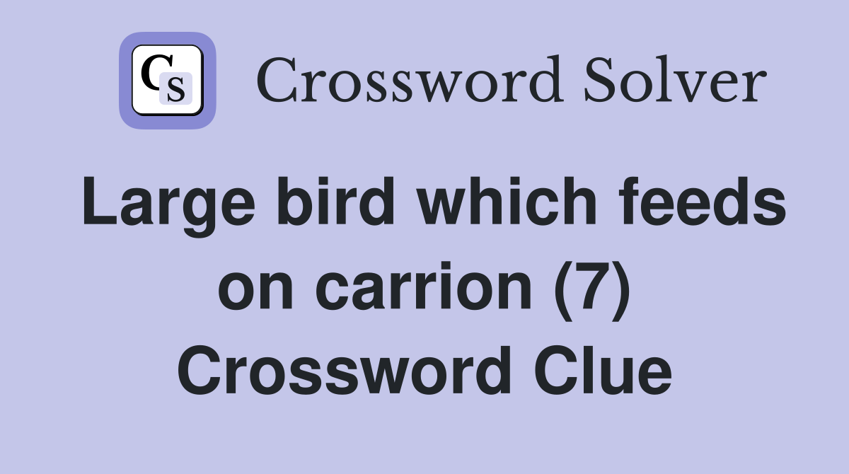 Large bird which feeds on carrion (7) Crossword Clue