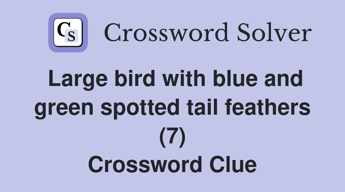 Large bird with blue and green spotted tail feathers (7) Crossword Clue