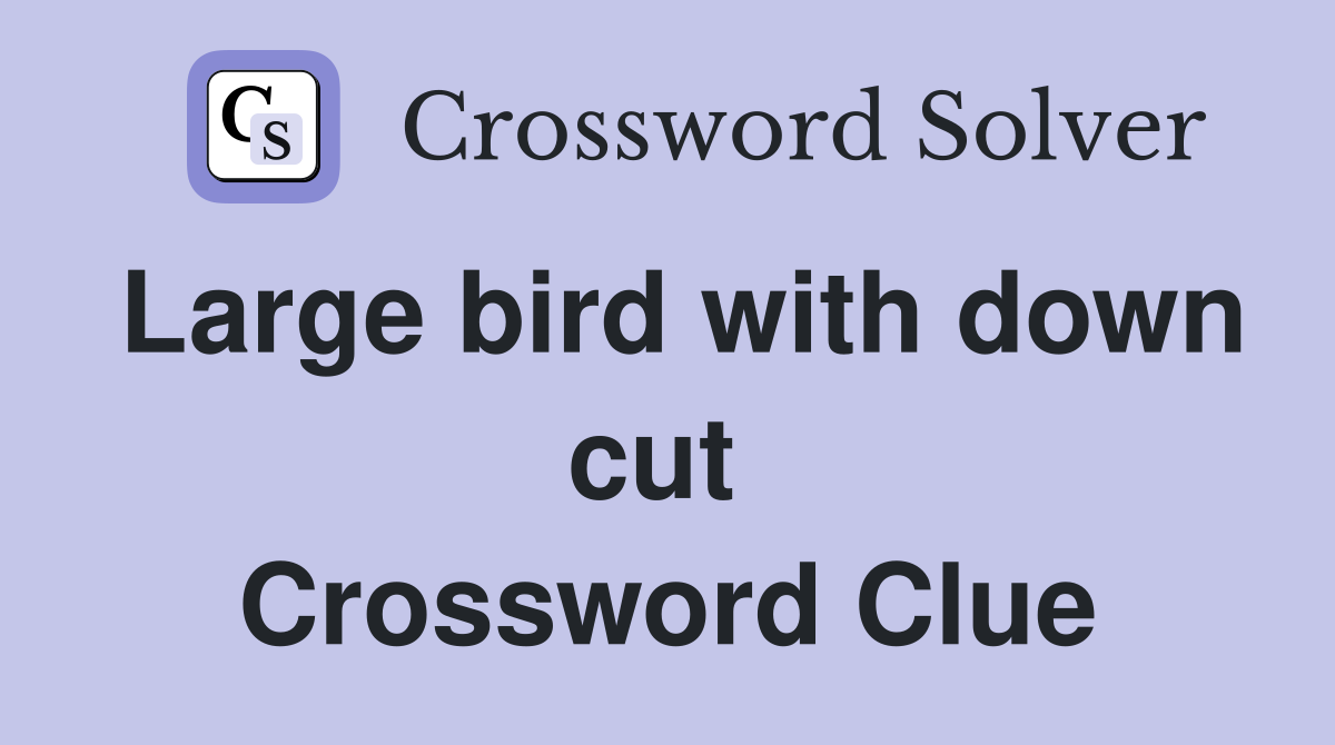Large bird with down cut  Crossword Clue