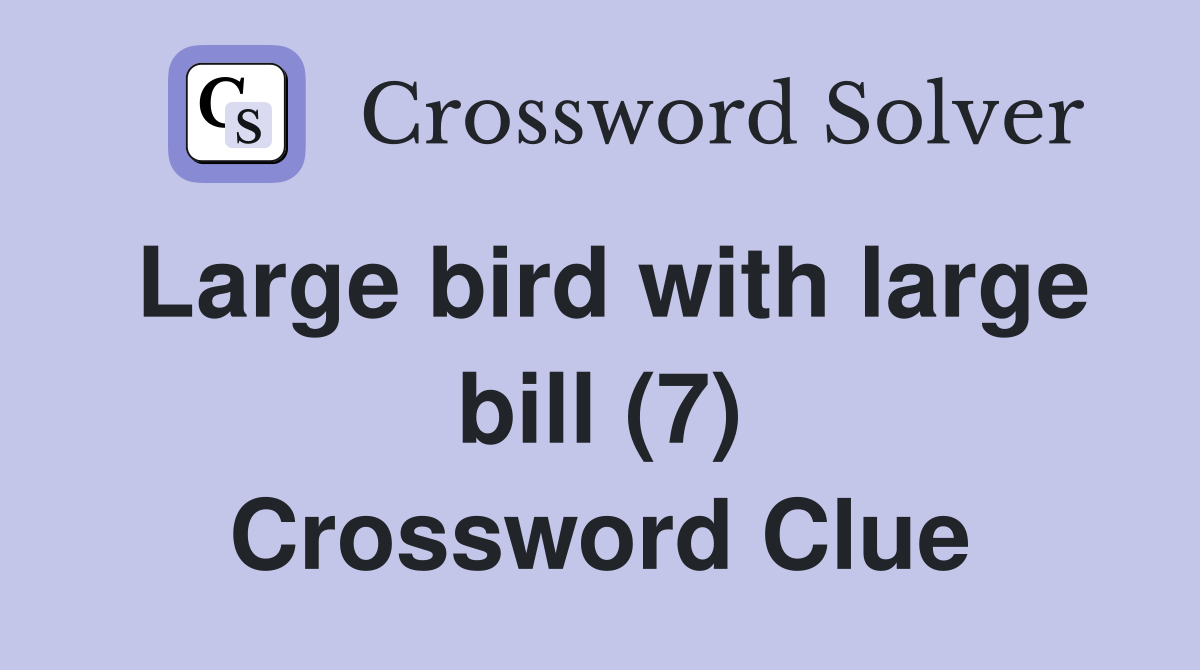 Large bird with large bill (7) Crossword Clue