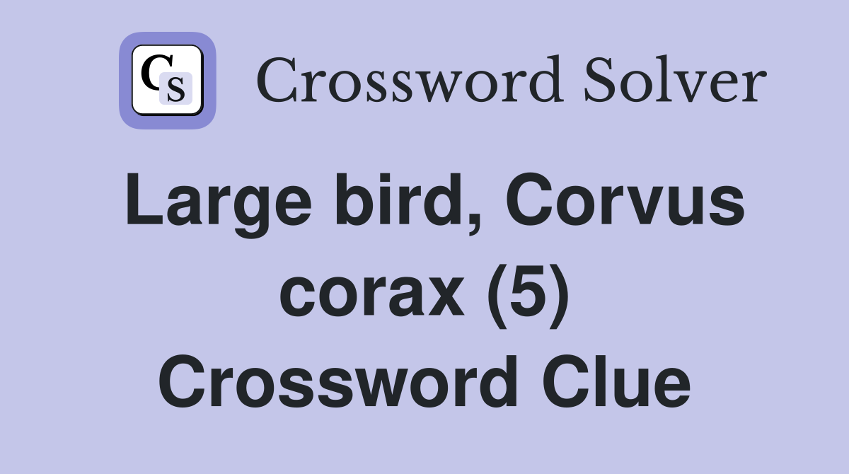Large bird, Corvus corax (5) Crossword Clue