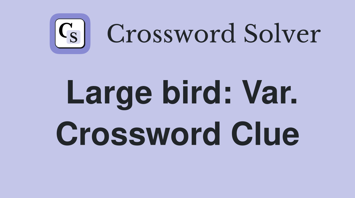 Large bird: Var. Crossword Clue