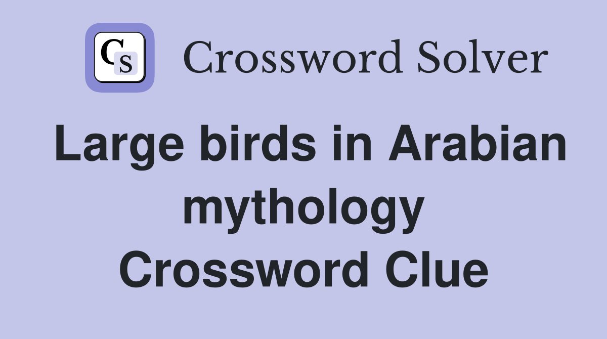 Large birds in Arabian mythology Crossword Clue