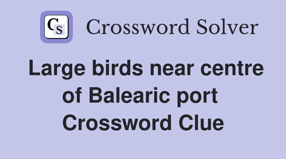 Large birds near centre of Balearic port  Crossword Clue