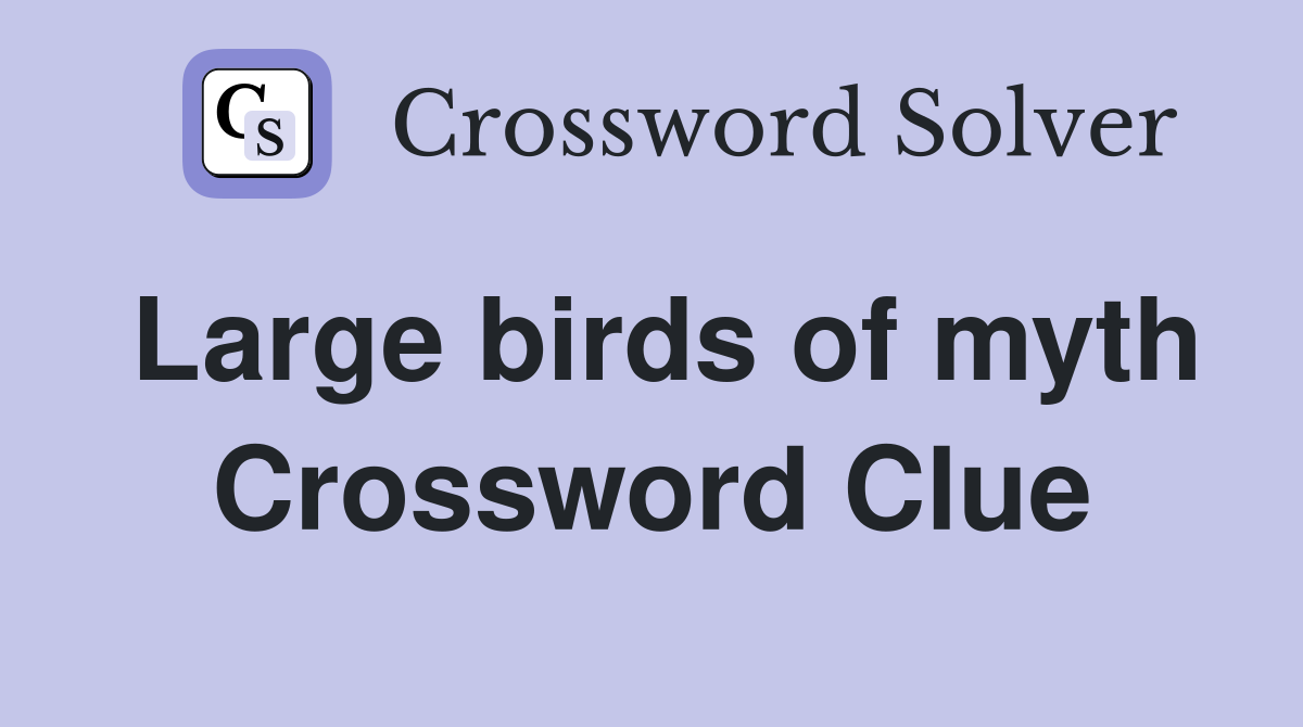 Large birds of myth Crossword Clue