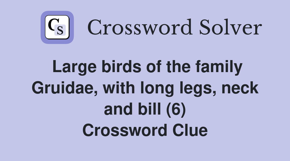 Large birds of the family Gruidae, with long legs, neck and bill (6) Crossword Clue