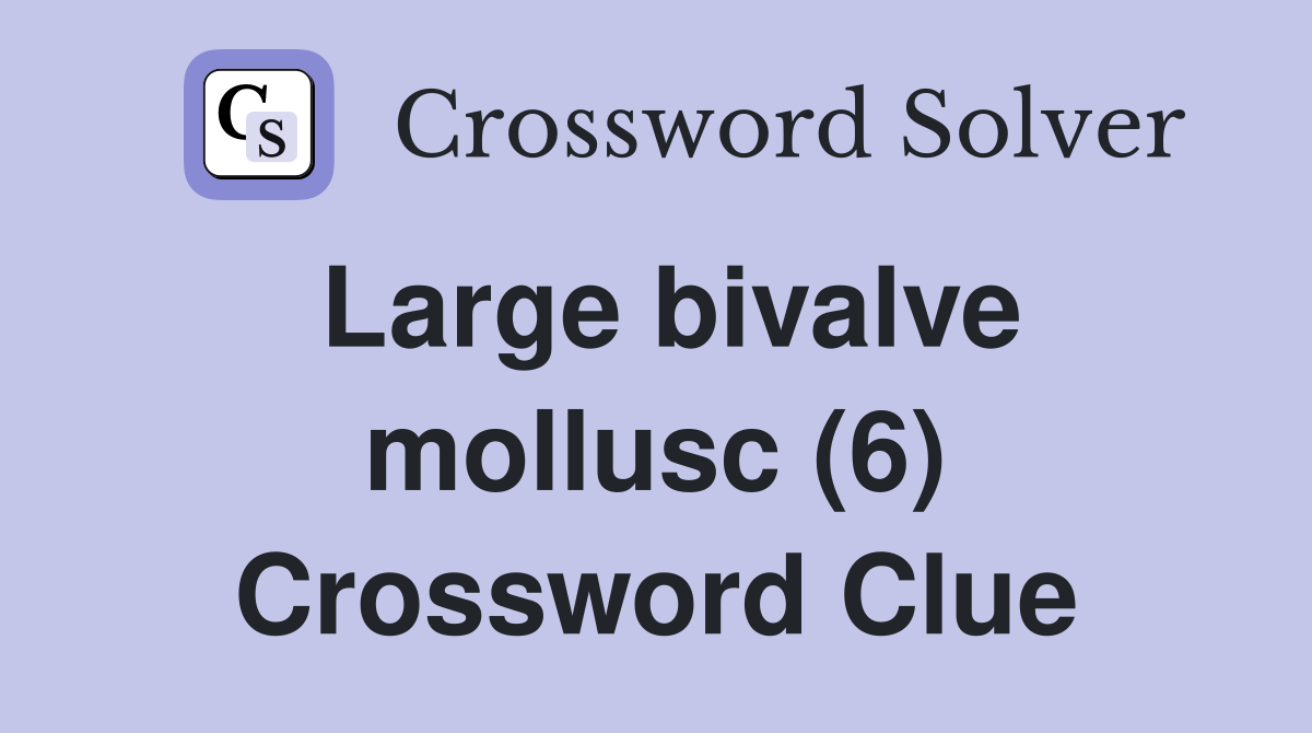 Large bivalve mollusc (6) Crossword Clue