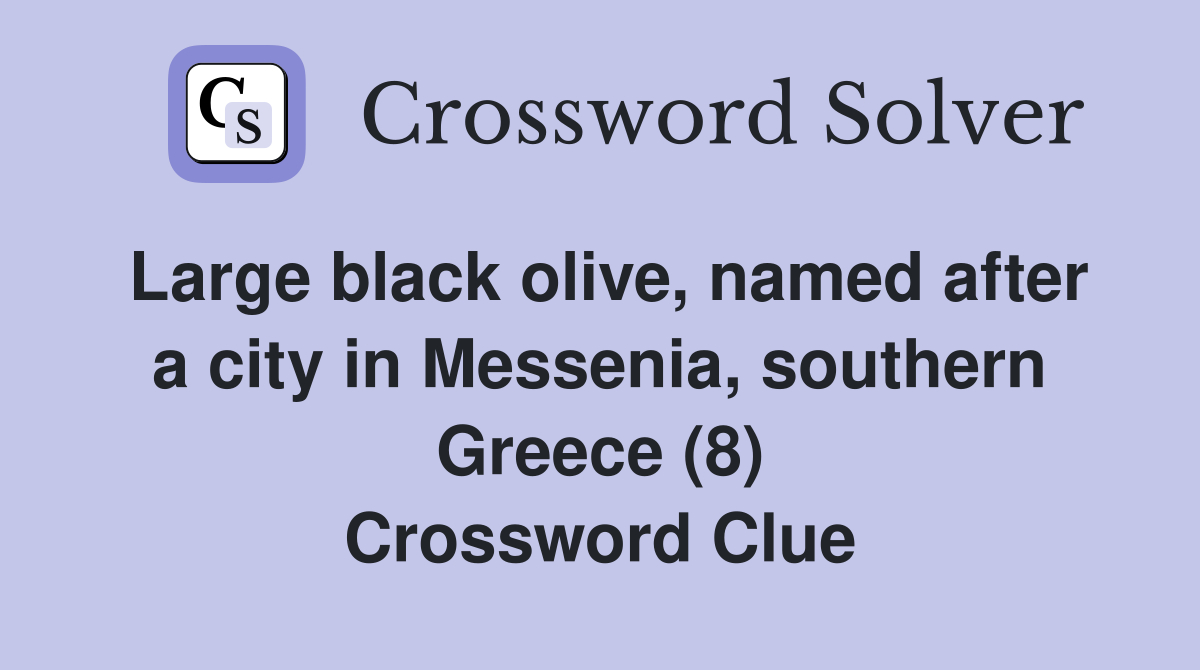 Large black olive, named after a city in Messenia, southern Greece (8) Crossword Clue