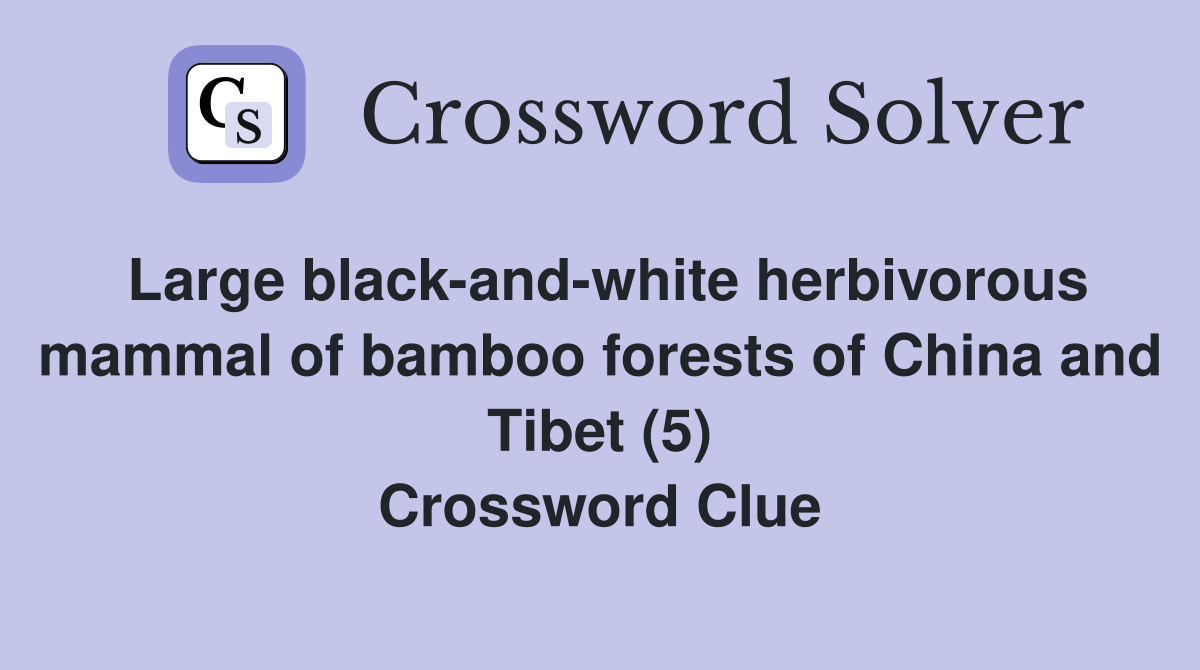 Large black-and-white herbivorous mammal of bamboo forests of China and Tibet (5) Crossword Clue