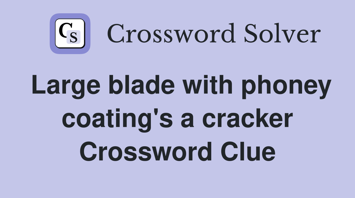Large blade with phoney coating's a cracker Crossword Clue