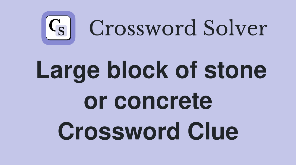 Large block of stone or concrete Crossword Clue