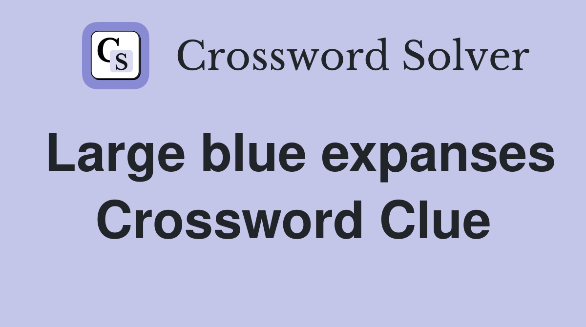 Large blue expanses Crossword Clue