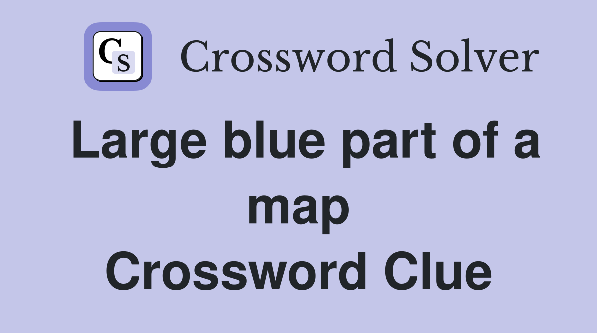 Large blue part of a map Crossword Clue